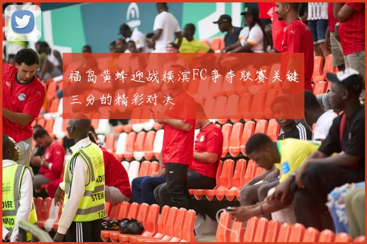 福岛黄蜂迎战横滨FC争夺联赛关键三分的精彩对决